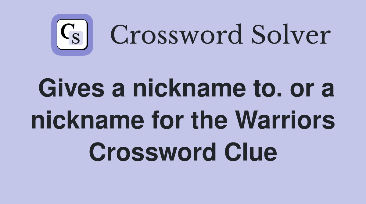 Gives a nickname to. or a nickname for the Warriors Crossword Clue